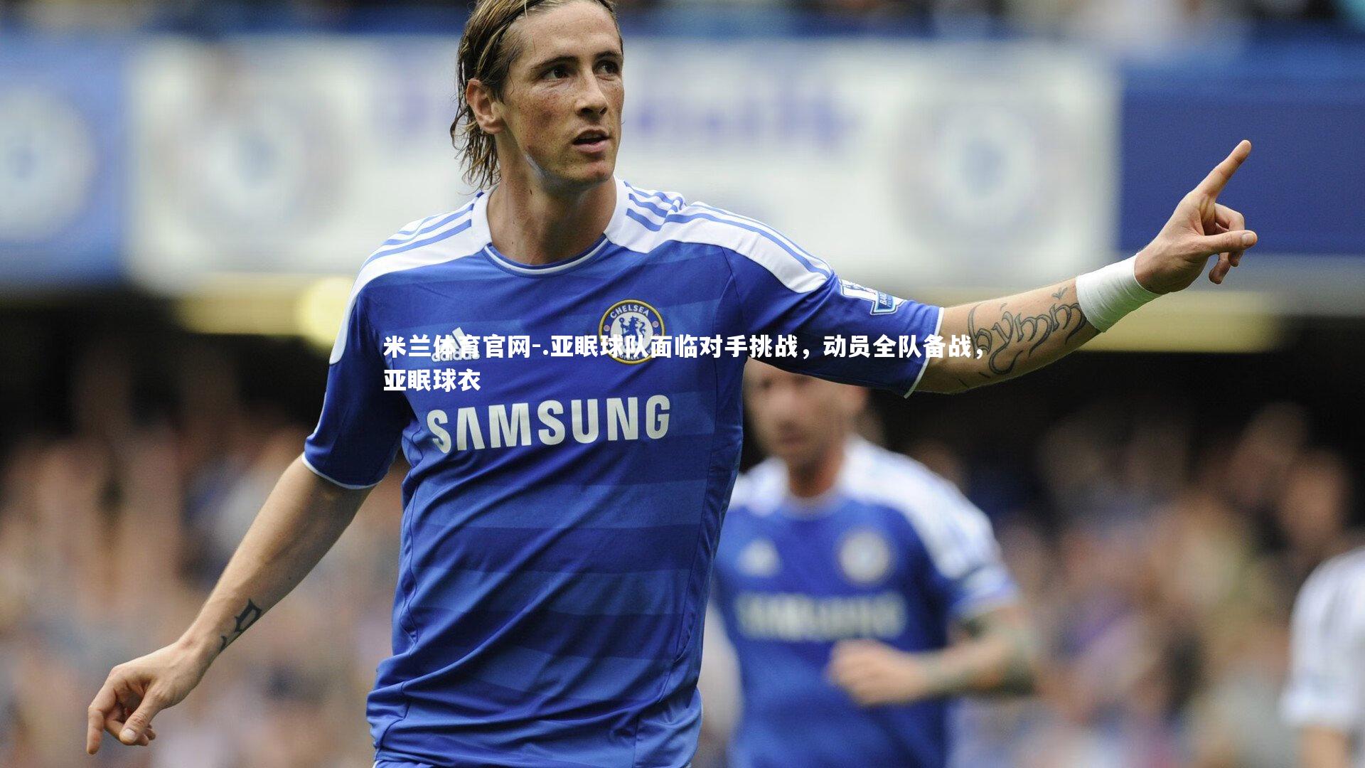 .亚眠球队面临对手挑战，动员全队备战，亚眠球衣