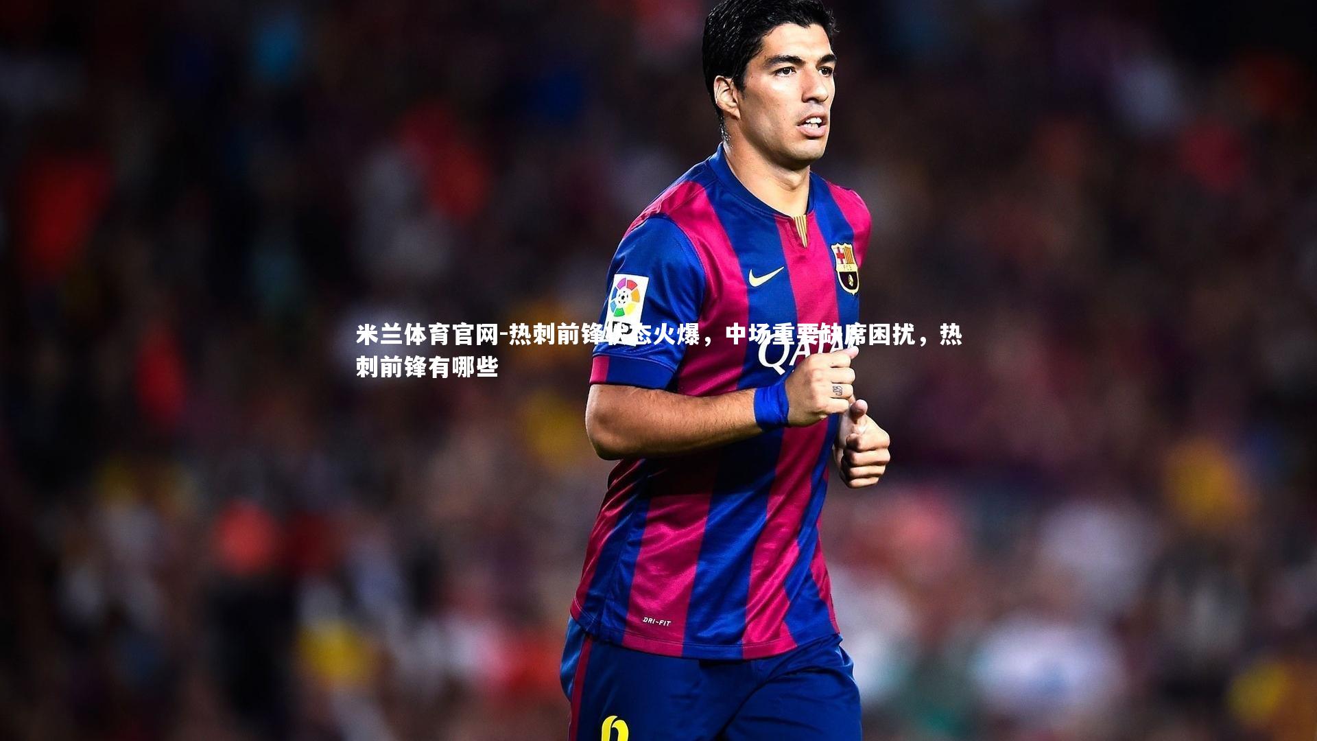 热刺前锋状态火爆，中场重要缺席困扰，热刺前锋有哪些